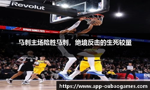 马刺主场险胜马刺，绝境反击的生死较量